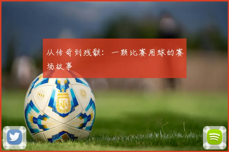 从传奇到残骸：一颗比赛用球的赛场故事