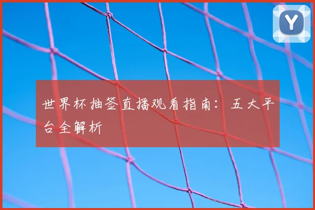 世界杯抽签直播观看指南：五大平台全解析
