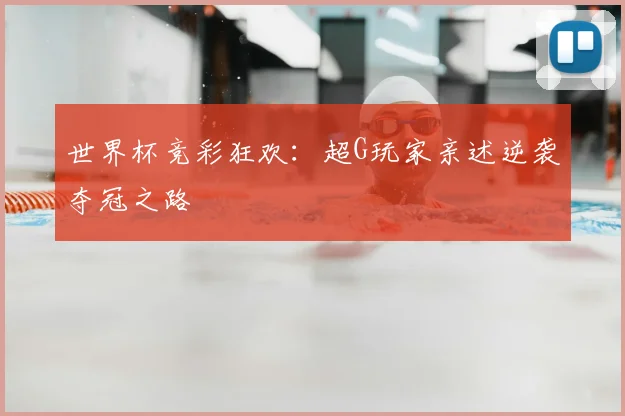 世界杯竞彩狂欢:超G玩家亲述逆袭夺冠之路