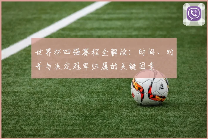 世界杯四强赛程全解读：时间、对手与决定冠军归属的关键因素