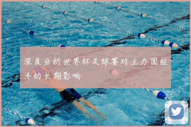 深度分析世界杯足球赛对主办国经济的长期影响