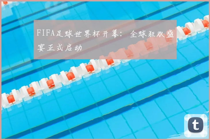 FIFA足球世界杯开幕：全球狂欢盛宴正式启动