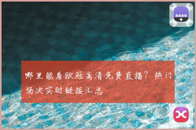 哪里能看欧冠高清免费直播？热门场次实时链接汇总