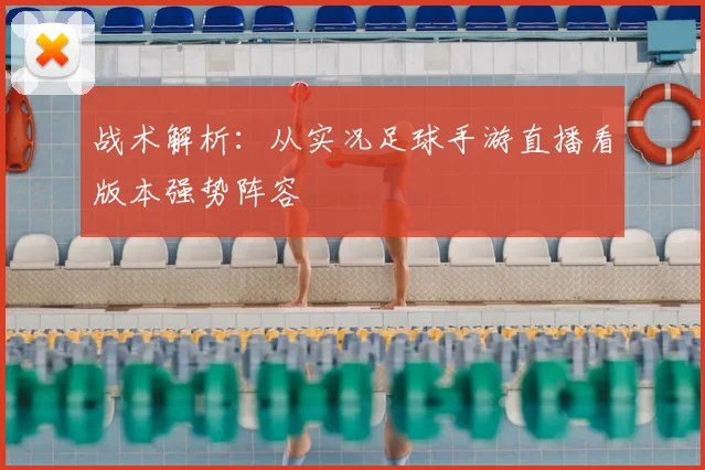 战术解析：从实况足球手游直播看版本强势阵容